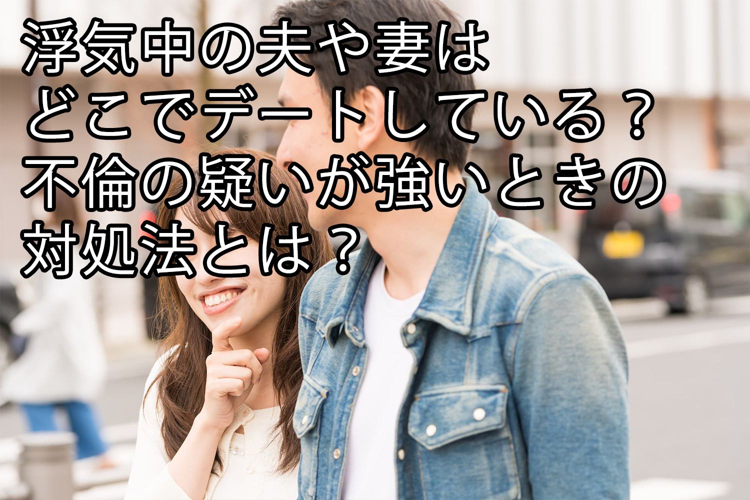 浮気中の夫や妻はどこでデートしている 不倫の疑いが強いときの対処法とは 一般社団法人 あゆむ 浮気中の夫や妻はどこでデートしている 不倫の疑いが強いときの対処法とは 一般社団法人 あゆむ