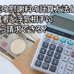 浮気の慰謝料の計算方法とは？配偶者と浮気相手にいくら請求できる？